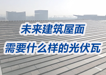 未來建築屋麵需要什麽（me）樣的（de）光伏瓦？